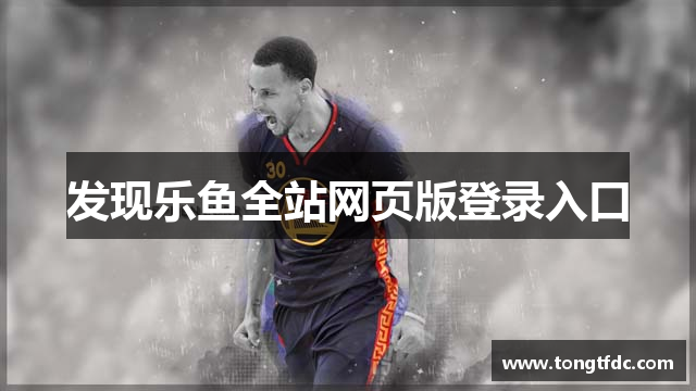 发现乐鱼全站网页版登录入口